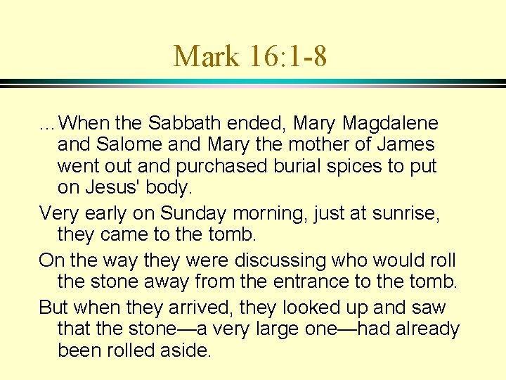 Mark 16: 1 -8 …When the Sabbath ended, Mary Magdalene and Salome and Mary