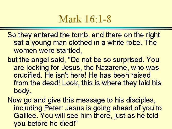 Mark 16: 1 -8 So they entered the tomb, and there on the right