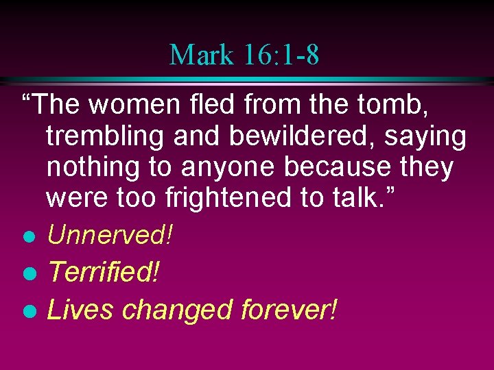 Mark 16: 1 -8 “The women fled from the tomb, trembling and bewildered, saying