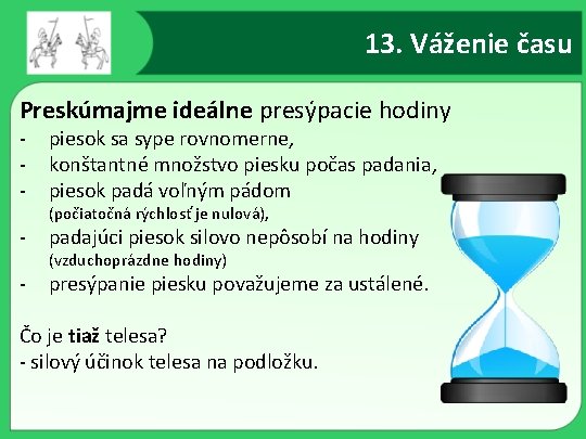 13. Váženie času Preskúmajme ideálne presýpacie hodiny - piesok sa sype rovnomerne, konštantné množstvo