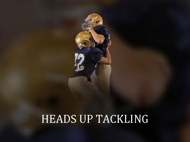 HEADS UP TACKLING 
