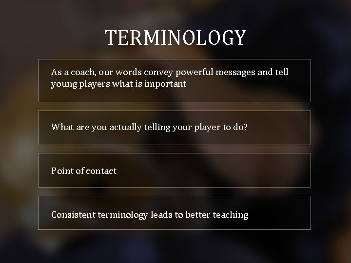 TERMINOLOGY As a coach, our words convey powerful messages and tell young players what