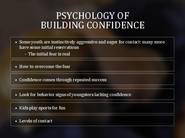 PSYCHOLOGY OF BUILDING CONFIDENCE • Some youth are instinctively aggressive and eager for contact;