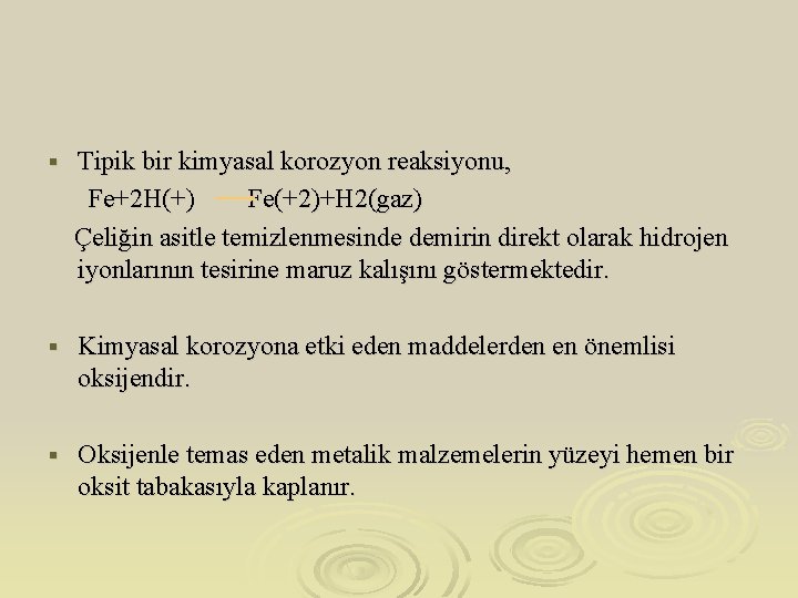 Tipik bir kimyasal korozyon reaksiyonu, Fe+2 H(+) Fe(+2)+H 2(gaz) Çeliğin asitle temizlenmesinde demirin direkt