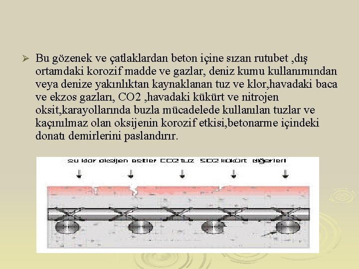 Ø Bu gözenek ve çatlaklardan beton içine sızan rutubet , dış ortamdaki korozif madde