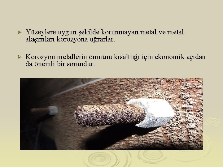 Ø Yüzeylere uygun şekilde korunmayan metal ve metal alaşımları korozyona uğrarlar. Ø Korozyon metallerin