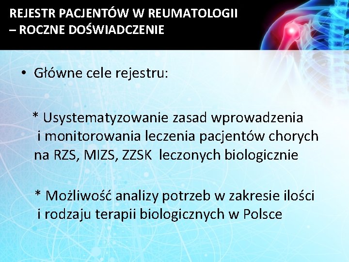 REJESTR PACJENTÓW W REUMATOLOGII – ROCZNE DOŚWIADCZENIE • Główne cele rejestru: * Usystematyzowanie zasad