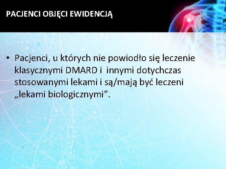 PACJENCI OBJĘCI EWIDENCJĄ • Pacjenci, u których nie powiodło się leczenie klasycznymi DMARD i