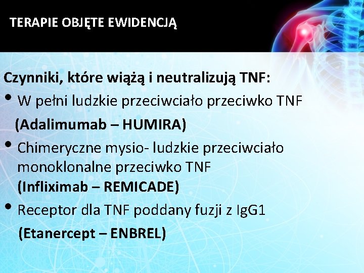 TERAPIE OBJĘTE EWIDENCJĄ Czynniki, które wiążą i neutralizują TNF: • W pełni ludzkie przeciwciało