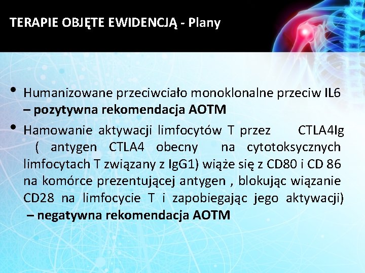 TERAPIE OBJĘTE EWIDENCJĄ - Plany • Humanizowane przeciwciało monoklonalne przeciw IL 6 • –