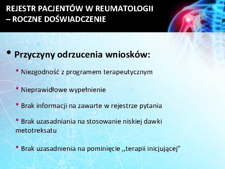 REJESTR PACJENTÓW W REUMATOLOGII – ROCZNE DOŚWIADCZENIE • Przyczyny odrzucenia wniosków: * Niezgodność z