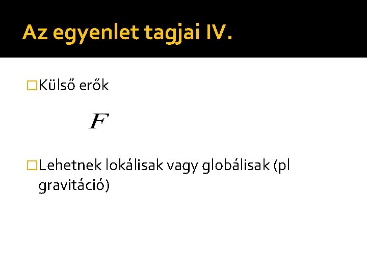 Az egyenlet tagjai IV. �Külső erők �Lehetnek lokálisak vagy globálisak (pl gravitáció) 