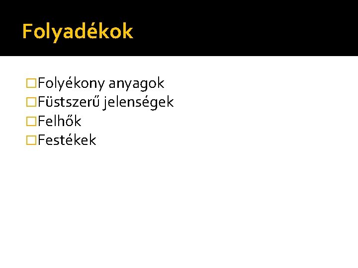 Folyadékok �Folyékony anyagok �Füstszerű jelenségek �Felhők �Festékek 