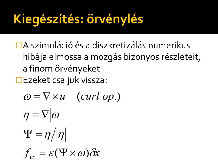 Kiegészítés: örvénylés �A szimuláció és a diszkretizálás numerikus hibája elmossa a mozgás bizonyos részleteit,