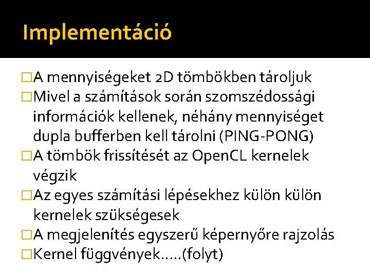 Implementáció �A mennyiségeket 2 D tömbökben tároljuk �Mivel a számítások során szomszédossági információk kellenek,