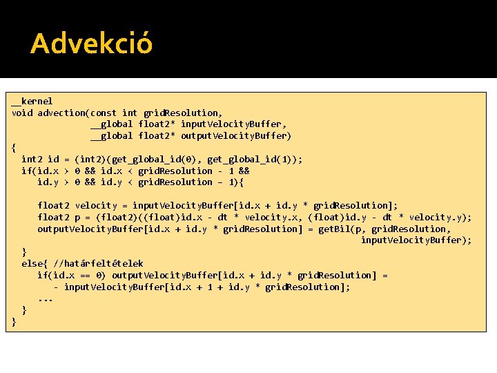 Advekció __kernel void advection(const int grid. Resolution, __global float 2* input. Velocity. Buffer, __global