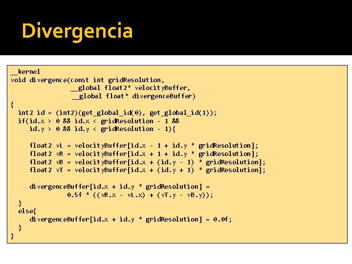 Divergencia __kernel void divergence(const int grid. Resolution, __global float 2* velocity. Buffer, __global float*
