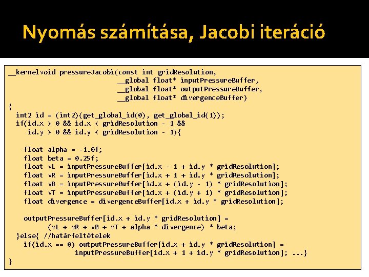 Nyomás számítása, Jacobi iteráció __kernelvoid pressure. Jacobi(const int grid. Resolution, __global float* input. Pressure.