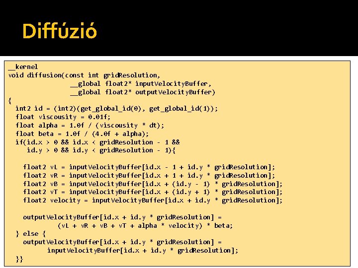 Diffúzió __kernel void diffusion(const int grid. Resolution, __global float 2* input. Velocity. Buffer, __global