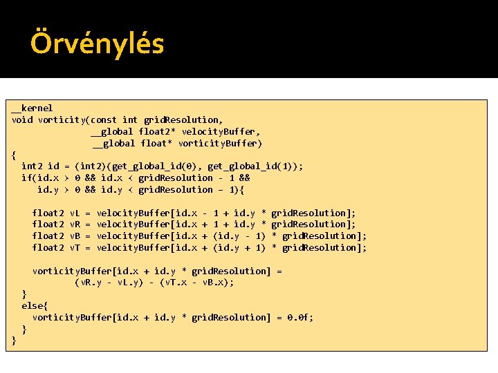 Örvénylés __kernel void vorticity(const int grid. Resolution, __global float 2* velocity. Buffer, __global float*