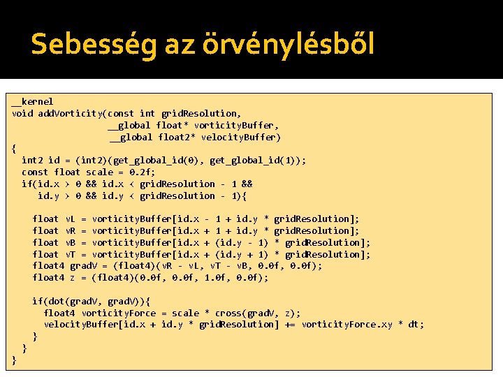 Sebesség az örvénylésből __kernel void add. Vorticity(const int grid. Resolution, __global float* vorticity. Buffer,