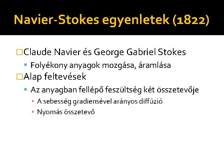 Navier-Stokes egyenletek (1822) �Claude Navier és George Gabriel Stokes Folyékony anyagok mozgása, áramlása �Alap