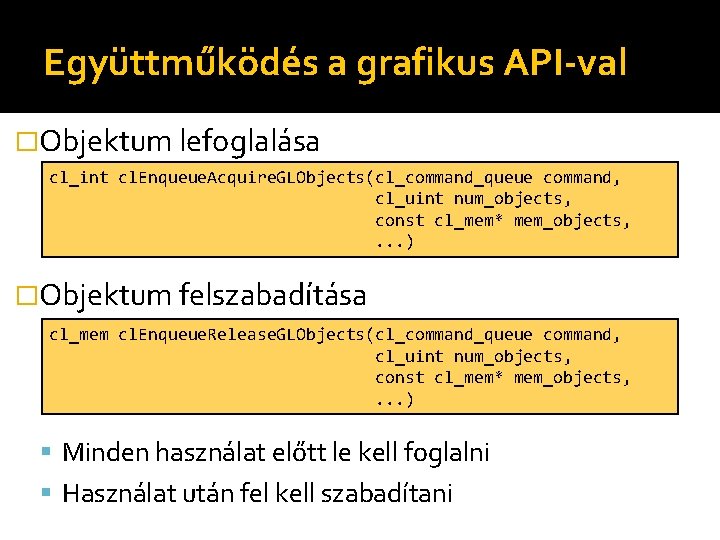 Együttműködés a grafikus API-val �Objektum lefoglalása cl_int cl. Enqueue. Acquire. GLObjects(cl_command_queue command, cl_uint num_objects,