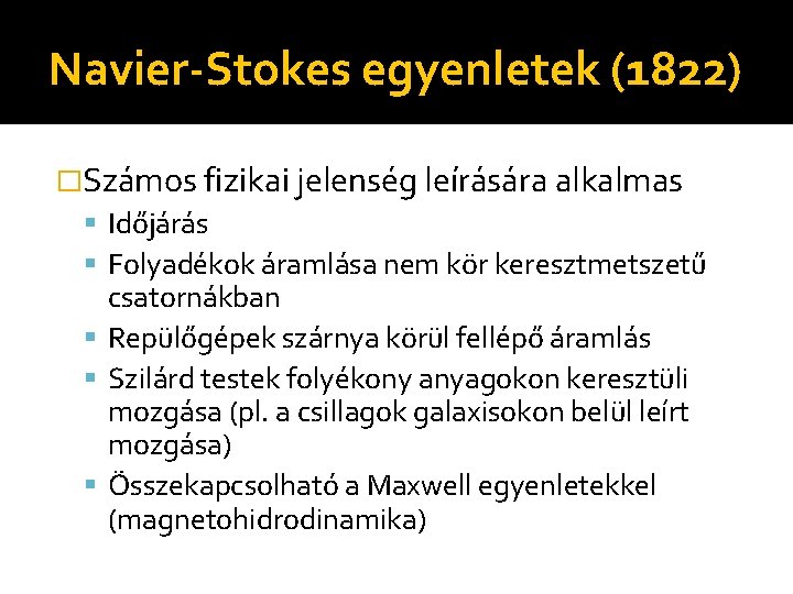 Navier-Stokes egyenletek (1822) �Számos fizikai jelenség leírására alkalmas Időjárás Folyadékok áramlása nem kör keresztmetszetű