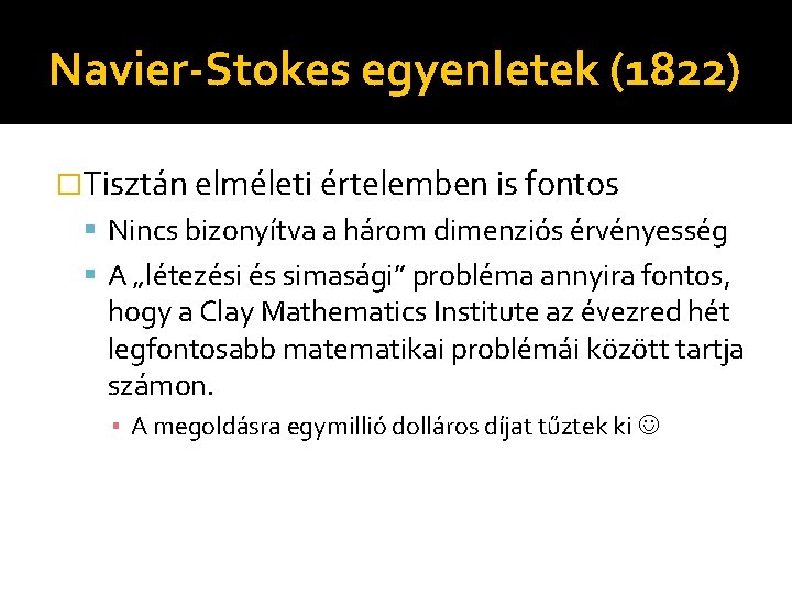 Navier-Stokes egyenletek (1822) �Tisztán elméleti értelemben is fontos Nincs bizonyítva a három dimenziós érvényesség