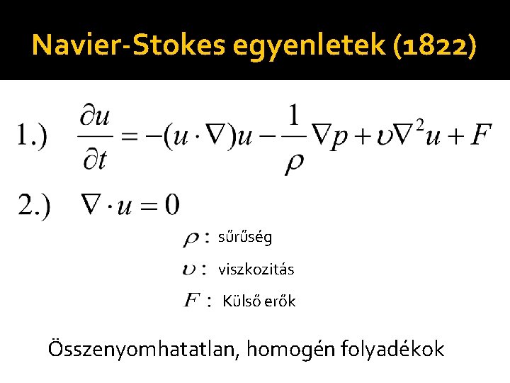 Navier-Stokes egyenletek (1822) sűrűség viszkozitás Külső erők Összenyomhatatlan, homogén folyadékok 