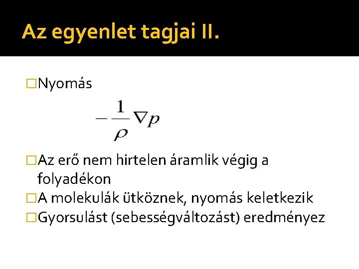 Az egyenlet tagjai II. �Nyomás �Az erő nem hirtelen áramlik végig a folyadékon �A