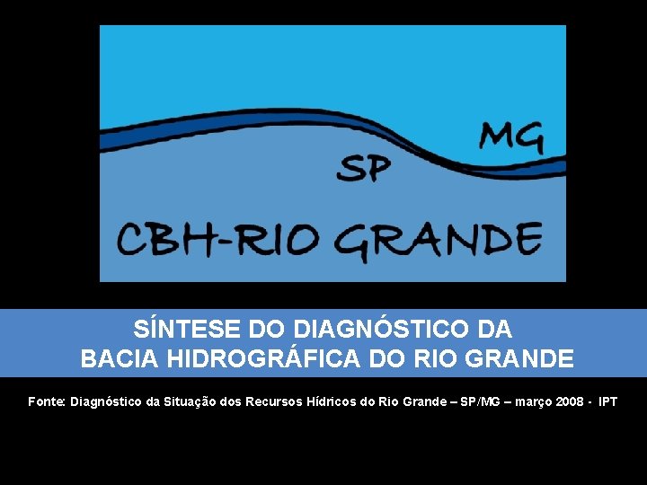 SÍNTESE DO DIAGNÓSTICO DA BACIA HIDROGRÁFICA DO RIO GRANDE Fonte: Diagnóstico da Situação dos