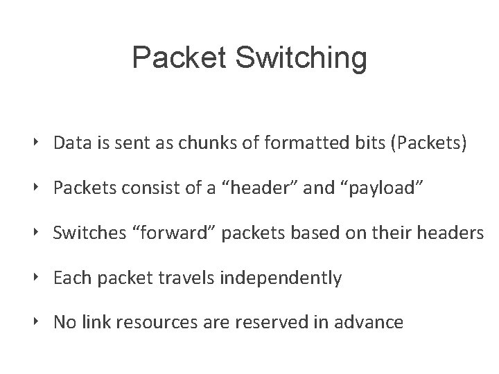 Packet Switching ‣ Data is sent as chunks of formatted bits (Packets) ‣ Packets