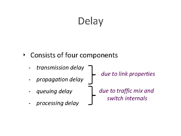 Delay ‣ Consists of four components - transmission delay - propagation delay - queuing