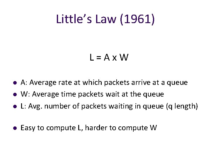 Little’s Law (1961) L=Ax. W l A: Average rate at which packets arrive at