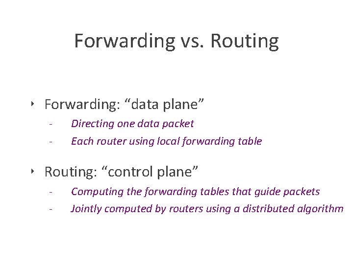 Forwarding vs. Routing ‣ Forwarding: “data plane” - Directing one data packet Each router