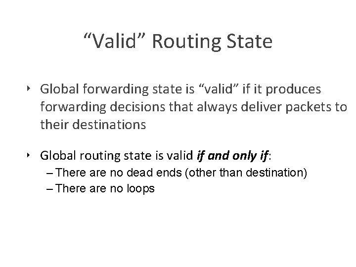 “Valid” Routing State ‣ Global forwarding state is “valid” if it produces forwarding decisions