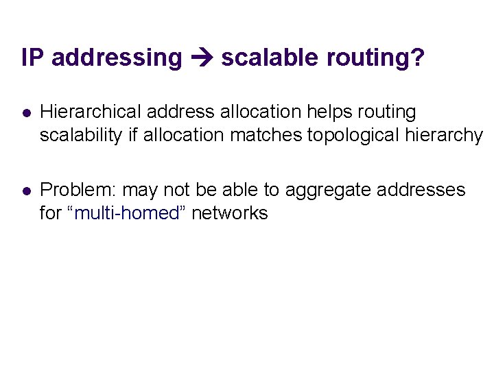 IP addressing scalable routing? l Hierarchical address allocation helps routing scalability if allocation matches