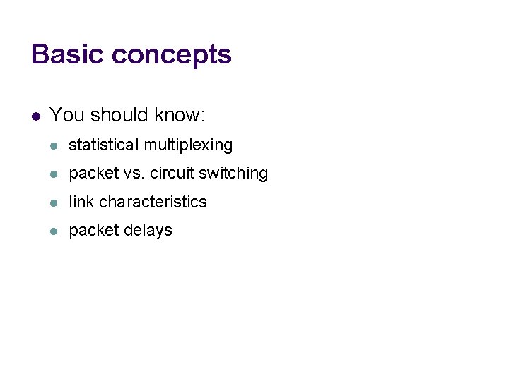 Basic concepts l You should know: l statistical multiplexing l packet vs. circuit switching