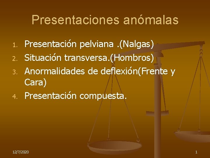 Presentaciones anómalas 1. 2. 3. 4. Presentación pelviana. (Nalgas) Situación transversa. (Hombros) Anormalidades de