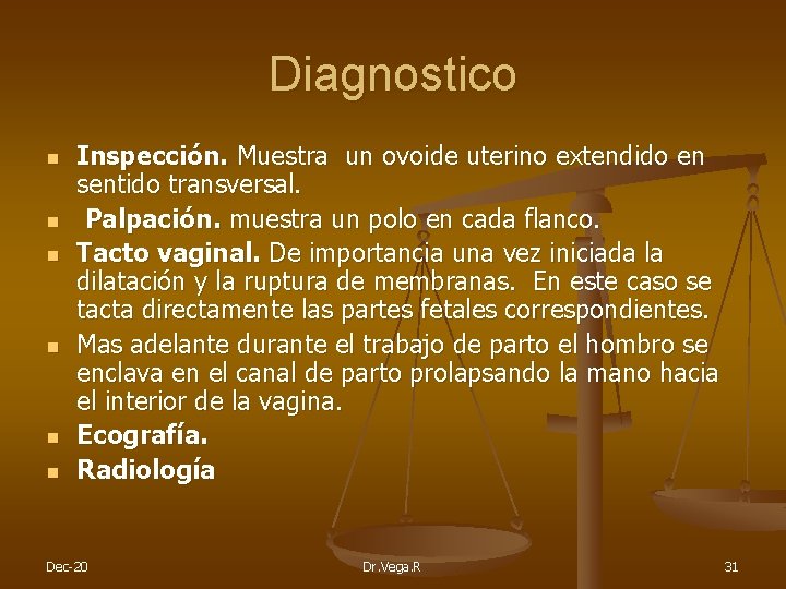 Diagnostico n n n Inspección. Muestra un ovoide uterino extendido en sentido transversal. Palpación.