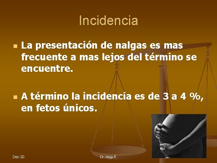 Incidencia n n La presentación de nalgas es mas frecuente a mas lejos del