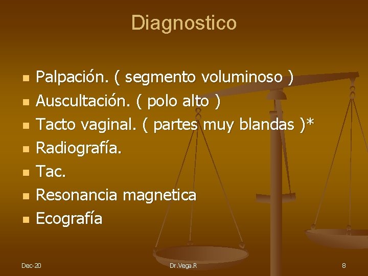 Diagnostico n n n n Palpación. ( segmento voluminoso ) Auscultación. ( polo alto