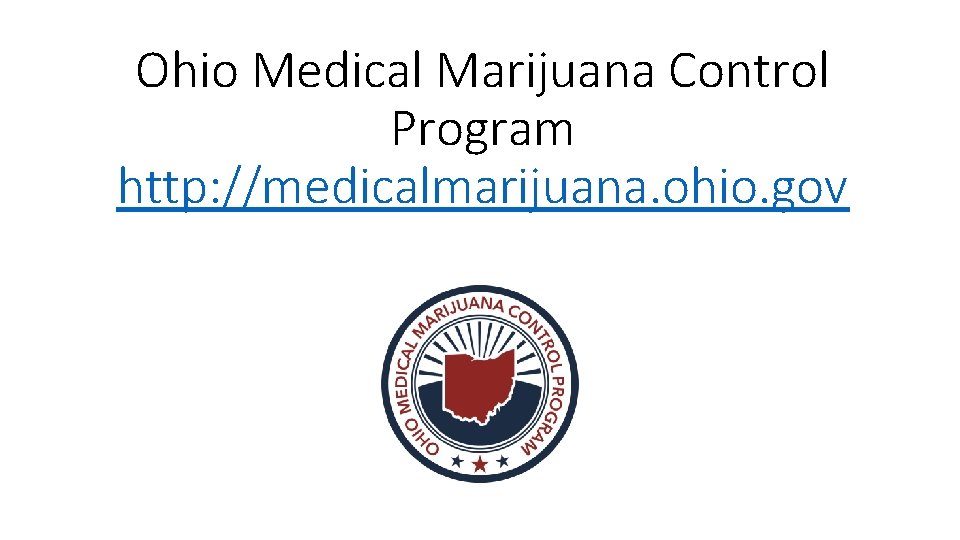 Ohio Medical Marijuana Control Program http: //medicalmarijuana. ohio. gov 