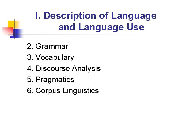 I. Description of Language and Language Use 2. Grammar 3. Vocabulary 4. Discourse Analysis