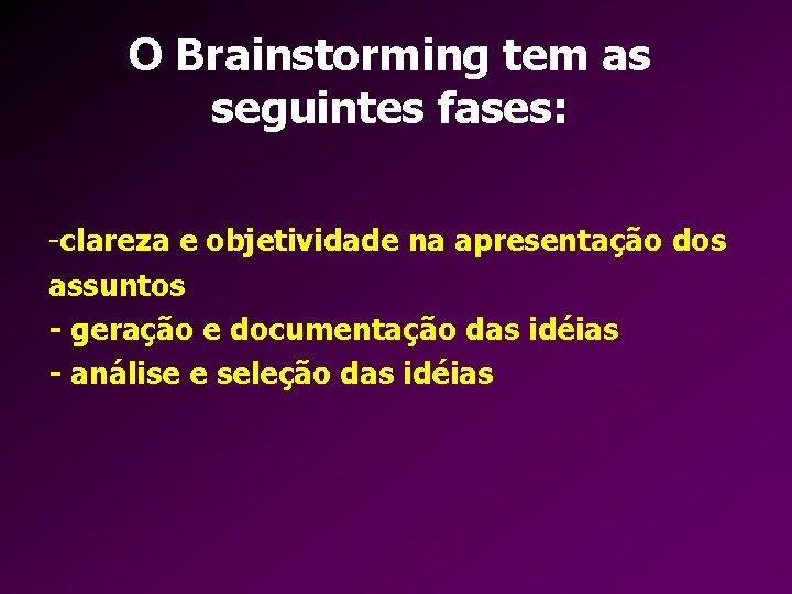 O Brainstorming tem as seguintes fases: -clareza e objetividade na apresentação dos assuntos -