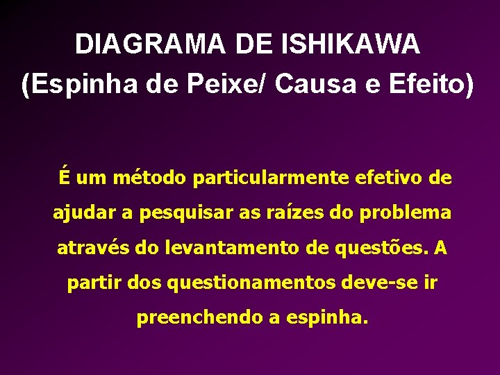 DIAGRAMA DE ISHIKAWA (Espinha de Peixe/ Causa e Efeito) É um método particularmente efetivo