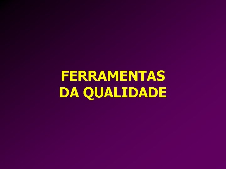 FERRAMENTAS DA QUALIDADE 