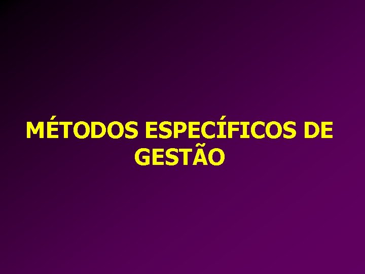 MÉTODOS ESPECÍFICOS DE GESTÃO 