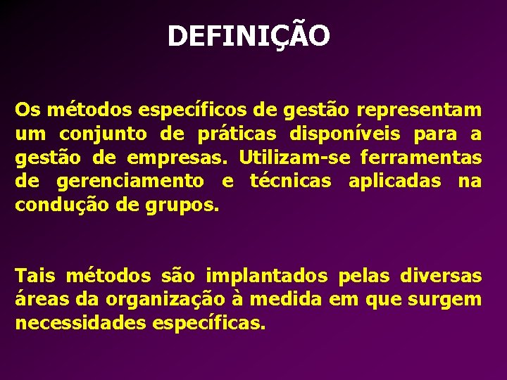 DEFINIÇÃO Os métodos específicos de gestão representam um conjunto de práticas disponíveis para a